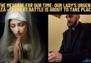 THE MESSAGE FOR OUR TIME: OUR LADY’S URGENT PLEA – “A GREAT BATTLE IS ABOUT TO TAKE PLACE”