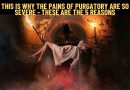 THIS IS WHY THE PAINS OF PURGATORY ARE SO SEVERE – THESE ARE THE 5 REASONS