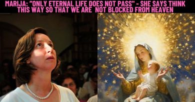 MARIJA: ”ONLY ETERNAL LIFE DOES NOT PASS” – SHE SAYS THINK THIS WAY SO THAT WE ARE NOT BLOCKED FROM HEAVEN